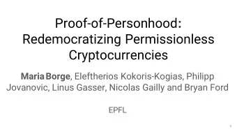 Proof-of-Personhood : Redemocratizing Permissionless  Cryptocurrencies Maria Borge , Eleftherios