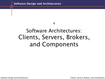 Clients, Servers, Brokers,  and Components  Software Design and Architectures  Clients, Servers,