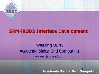 SRM-iRODS Interface Development  WeiLong UENG  Academia Sinica Grid Computing  wlueng@twgrid.org  1