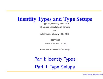 Identity Types and Type Setups  Uppsala, February 18th, 2009  Stockholm-Uppsala Logic Seminar  and