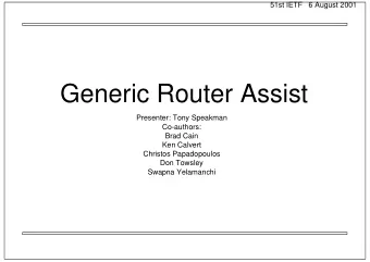 Generic Router Assist  Presenter: Tony Speakman  Co-authors:  Brad Cain  Ken Calvert  Christos