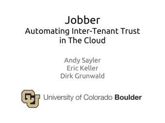 Jobber  Automating Inter-Tenant Trust  in The Cloud  Andy Sayler  Eric Keller  Dirk Grunwald  How