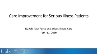 Ca  Care  e Improvem  ement for  or Ser  Serious I  Illnes  ess Patien  ents  NCIOM Task Force on