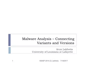 Malware Analysis  Connecting  Variants and Versions  Arun Lakhotia  University of Louisiana at