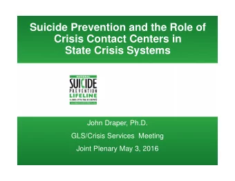 Suicide Prevention and the Role of  Crisis Contact Centers in  State Crisis Systems  John Draper,