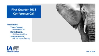 First Quarter 2018  Conference Call  Presenters:  Yvon Charest,  President and CEO  Denis Ricard,