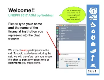 Welcome!!  All AGM Meeting  documents are at  www.unepfi.org/  UNEPFI 2017 AGM by-Webinar