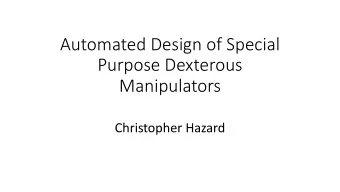Automated Design of Special  Purpose Dexterous  Manipulators  Christopher Hazard  Motivation
