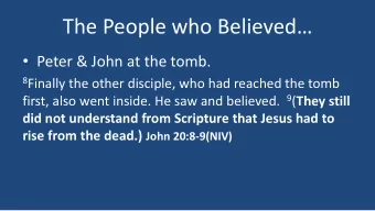 The People who Believed  Peter &amp; John at the tomb. 8 Finally the other disciple, who had