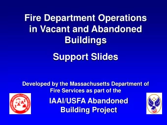 Fire Department Operations  in Vacant and Abandoned  Buildings  Support Slides  Developed by the