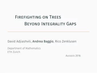 Firefighting on Trees  Beyond Integrality Gaps David Adjiashvili, Andrea Baggio , Rico Zenklusen  .