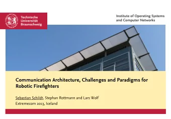 Communication Architecture, Challenges and Paradigms for  Robotic Firefighters  Sebastian Schildt,