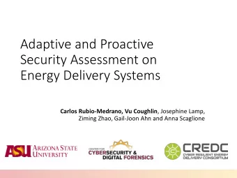 Adaptive and Proactive  Security Assessment on  Energy Delivery Systems Carlos Rubio-Medrano, Vu