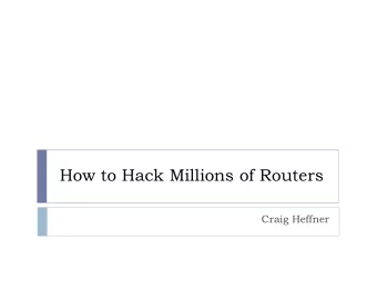 How to Hack Millions of Routers  Craig Heffner  Administrivia  My overarching objective with