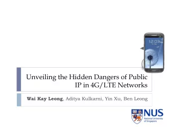 Unveiling the Hidden Dangers of Public  IP in 4G/LTE Networks Wai Kay Leong , Aditya Kulkarni, Yin