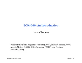 ECO4060: An Introduction  Laura Turner  With contributions by Joanne Roberts (2005), Michael Baker