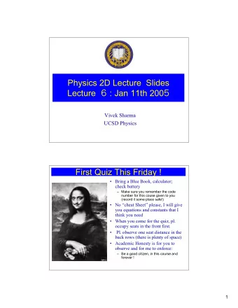 Physics 2D Lecture  Slides Lecture 6 : Jan 11th 200 5  Vivek Sharma  UCSD Physics  First Quiz This