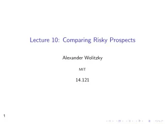 Lecture 10: Comparing Risky Prospects Alexander Wolitzky MIT 14.121  1 Risky Prospects Last class: