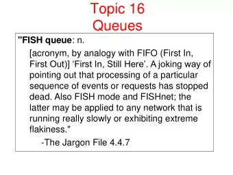 Topic 16  Queues &quot;FISH queue : n.  [acronym, by analogy with FIFO (First In,  First Out)]