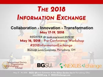 T HE 2018 I NFORMATION E XCHANGE  Collaboration - Innovation - Transformation  May 17-19, 2018