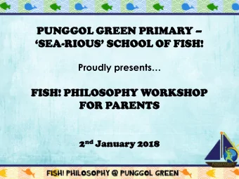 SEA - RIOUS SCHOOL OF FISH!  Proudly presents  FISH!  H! PHILOSO  LOSOPHY  PHY WORKSH