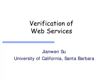 Verification of  Web Services  Jianwen Su  University of California, Santa Barbara  The