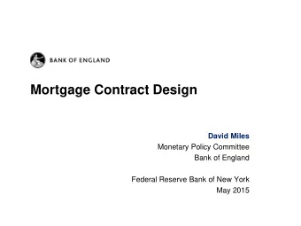 Mortgage Contract Design  David Miles  Monetary Policy Committee  Bank of England  Federal Reserve