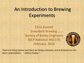 An Introduction to Brewing  Experiments  Chris Everett Greenbelt Brewing since 2010  Society of