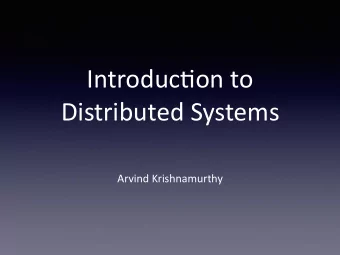 Introduc)on to  Distributed Systems  Arvind Krishnamurthy  Todays Lecture  Introduc)on