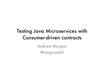 Testing Java Microservices with  Consumer-driven contracts  Andrew Morgan  @mogronalol