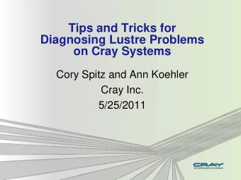 on Cray Systems  Cory Spitz and Ann Koehler  Cray Inc.  5/25/2011  Introduction  Lustre is a