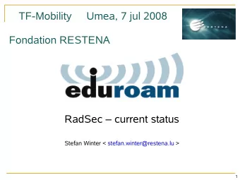 TF-Mobility     Umea, 7 jul 2008  Fondation RESTENA  RadSec  current status  Stefan Winter &lt;