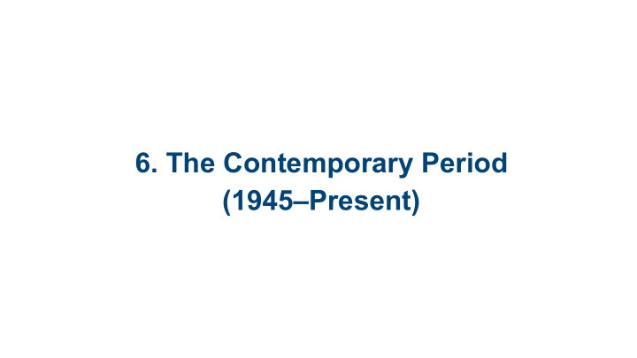 6 the contemporary period 1945 present 6 1 background 6 2