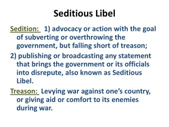 Seditious Libel  Sedition: 1) advocacy or action with the goal  of subverting or overthrowing the
