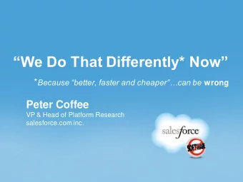 We Do That Differently* Now * Because better, faster and cheapercan be wrong  Peter