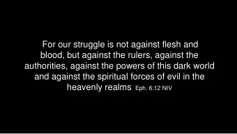 blood, but against the rulers, against the  authorities, against the powers of this dark world  and