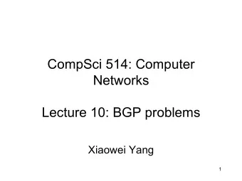 CompSci 514: Computer  Networks  Lecture 10: BGP problems  Xiaowei Yang  1  Today   Known