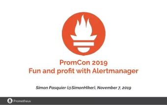 PromCon 2019  Fun and profit with Alertmanager  Simon Pasquier (@SimonHiker), November 7, 2019