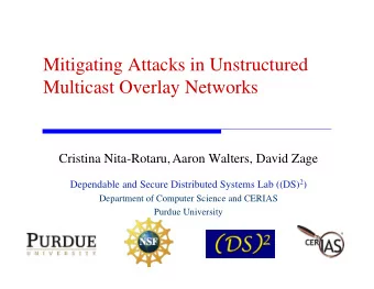 Mitigating Attacks in Unstructured  Multicast Overlay Networks  Cristina Nita-Rotaru,Aaron Walters,