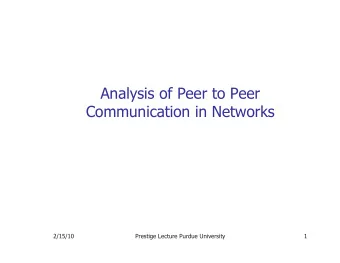 Analysis of Peer to Peer  Communication in Networks  2/15/10  Prestige Lecture Purdue University  1