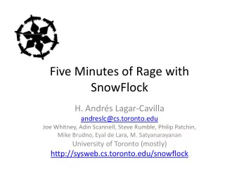 Five Minutes of Rage with  SnowFlock H. Andrs Lagar  Cavilla  andreslc@cs.toronto.edu  Joe