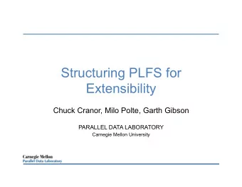 Structuring PLFS for  Extensibility  Chuck Cranor, Milo Polte, Garth Gibson  PARALLEL DATA