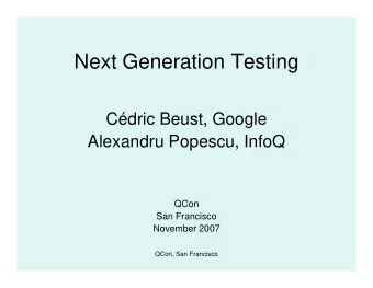 Next Generation Testing  Cdric Beust, Google  Alexandru Popescu, InfoQ  Alexandru Popescu, InfoQ