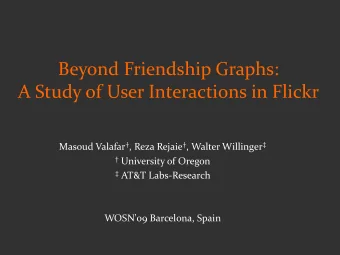Beyond Friendship Graphs:  A Study of User Interactions in Flickr Masoud Valafar  , Reza Rejaie