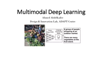 Multimodal Deep Learning  Ahmed Abdelkader  Design &amp; Innovation Lab, ADAPT Centre  Talk outline