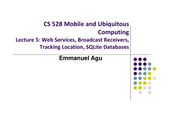 CS 528 Mobile and Ubiquitous  Computing Lecture 5: Web Services, Broadcast Receivers, Tracking