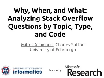 Why, When, and What:  Analyzing Stack Overflow  Questions by Topic, Type,  and Code  Miltos