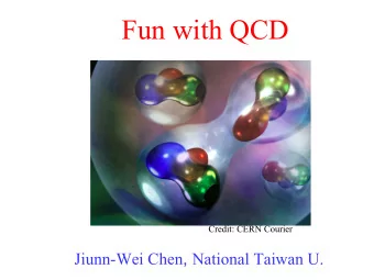 Fun with QCD Credit: CERN Courier Jiunn-Wei Chen , National Taiwan U.  An Ultimate Question in
