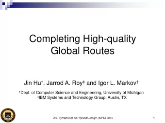 Completing High-quality  Global Routes Jin Hu  , Jarrod A. Roy  and Igor L. Markov