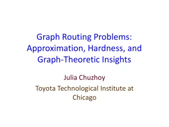 Graph Routing Problems:  Approximation, Hardness, and  Graph-Theoretic Insights  Julia Chuzhoy